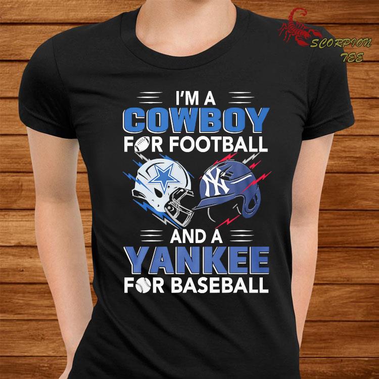 I'm A Cowboy For Football And A Yankee For Baseball Shirt, hoodie, tank  top, sweater and long sleeve t-shirt