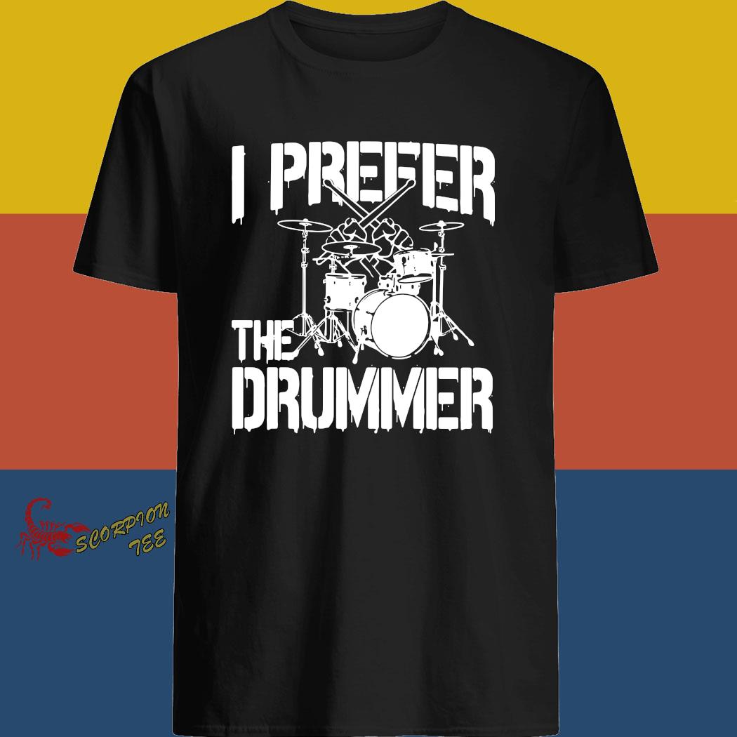 i prefer the drummer shirt