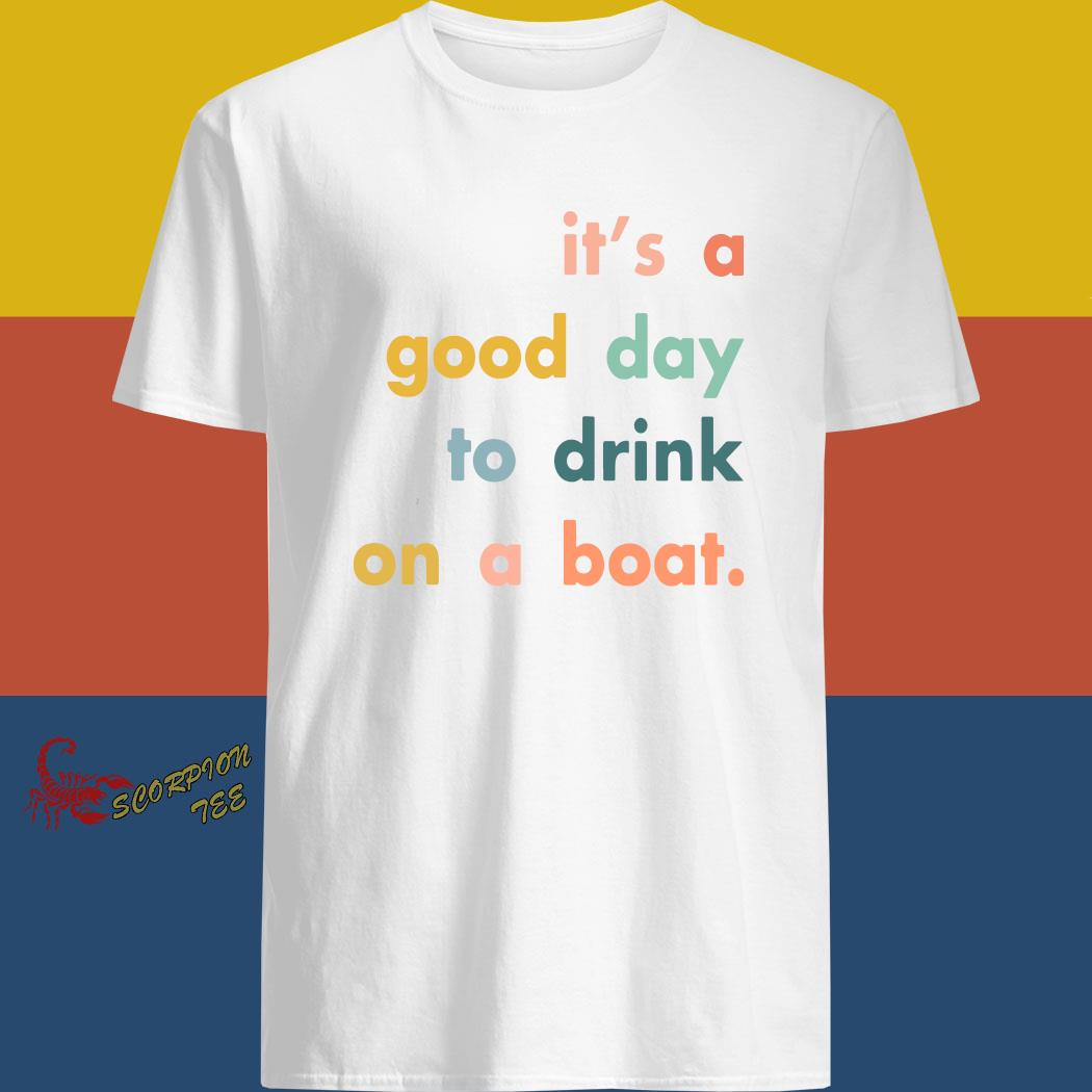 It's A Good Day To Drink On A Boat Shirt, hoodie, tank top, sweater and ...