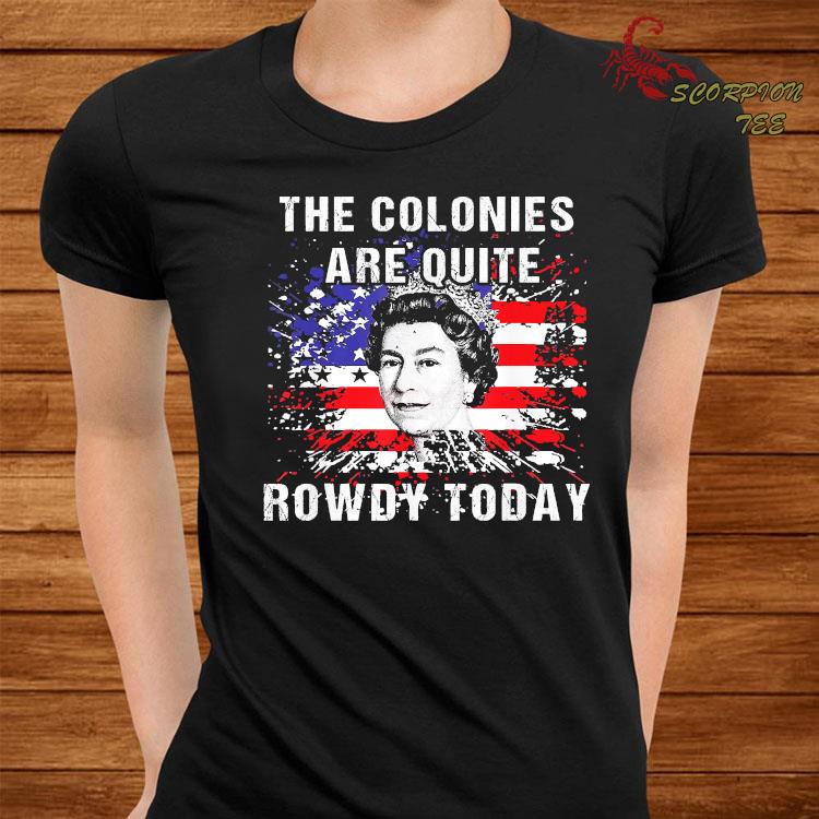 the colonies are quite rowdy today shirt