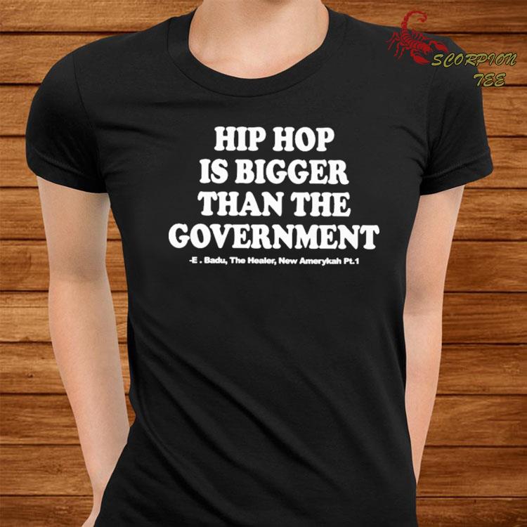 hip hop is bigger than the government t shirt