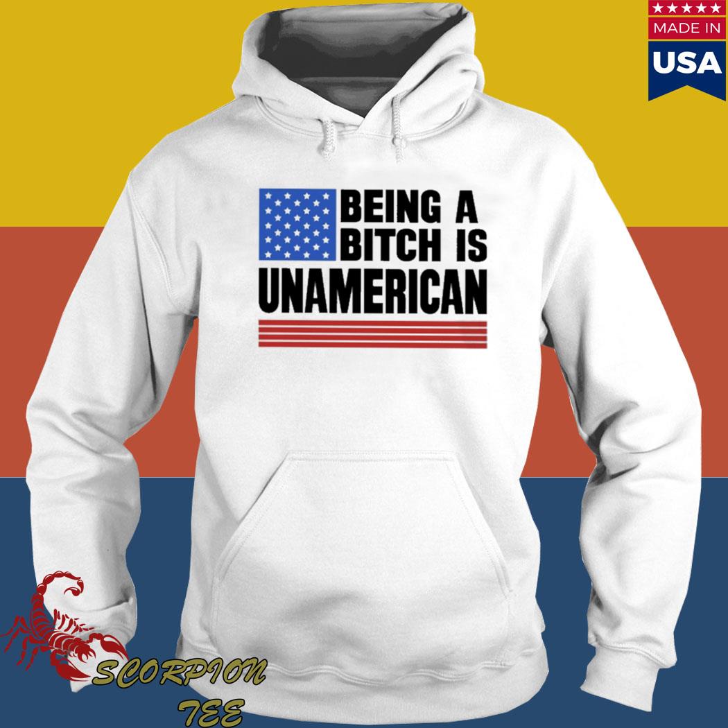 Official Being a bitch is Unamerican T-s Hoodie