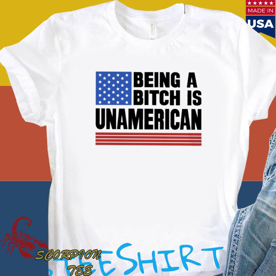 Official Being a bitch is Unamerican T-shirt