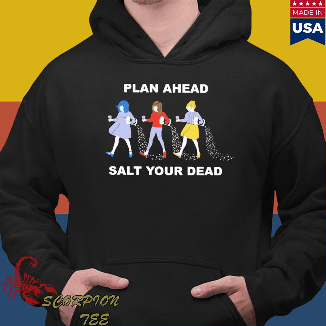 Official Plan ahead salt your dead T-s Hoodie