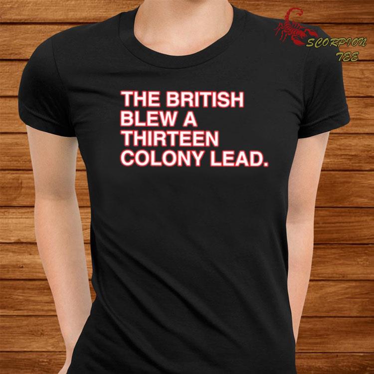 the british blew a 13 colony lead shirt