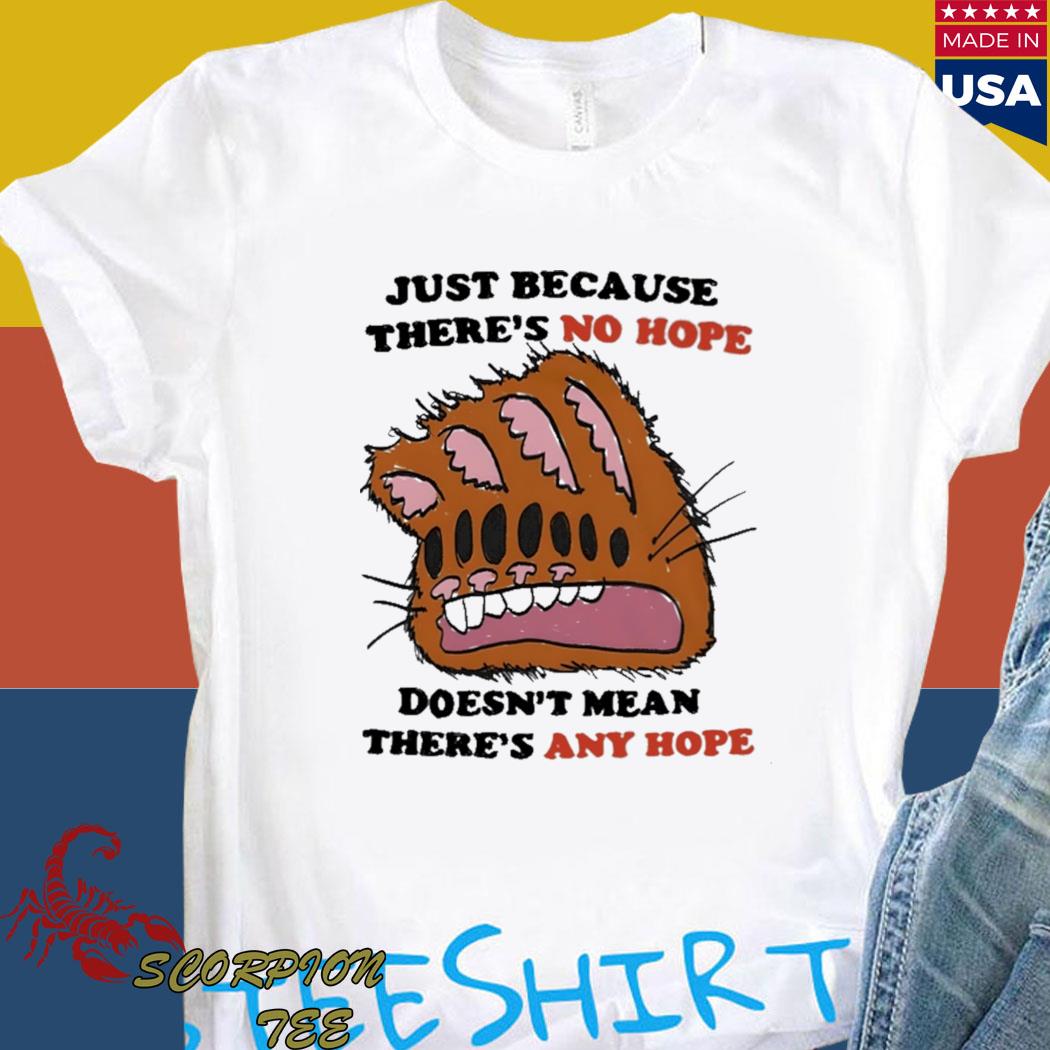 Official Just because there's no hope doesn't mean there's any hope new T-shirt