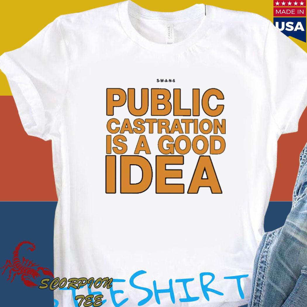 public castration is a good idea t shirt