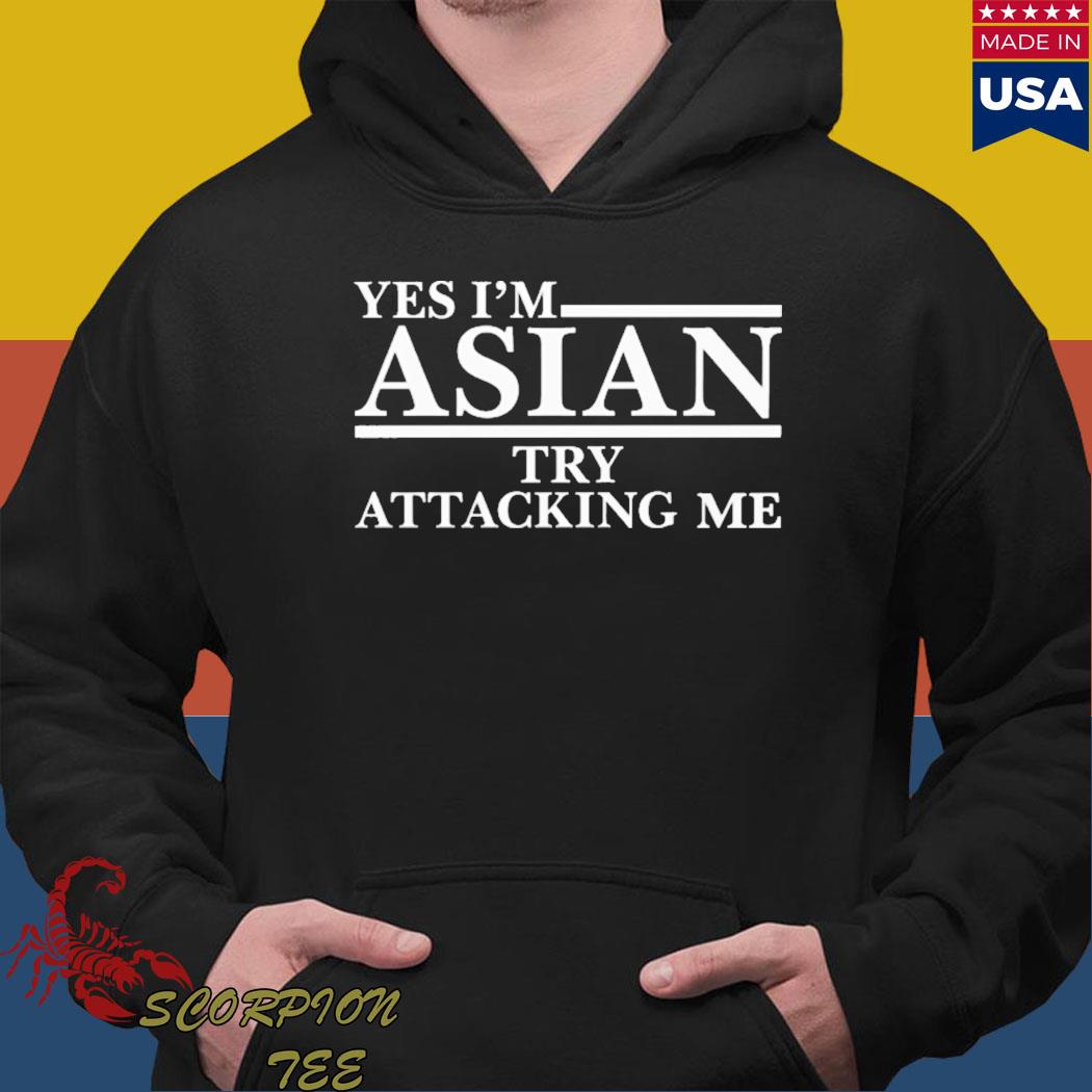 Official Yes I'm asian try attacking me T-s Hoodie