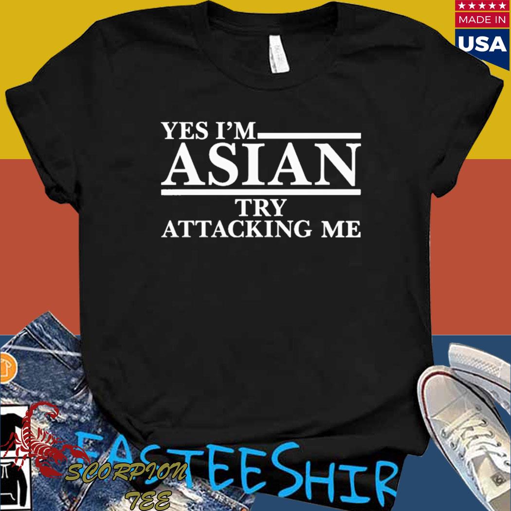 Official Yes I'm asian try attacking me T-shirt