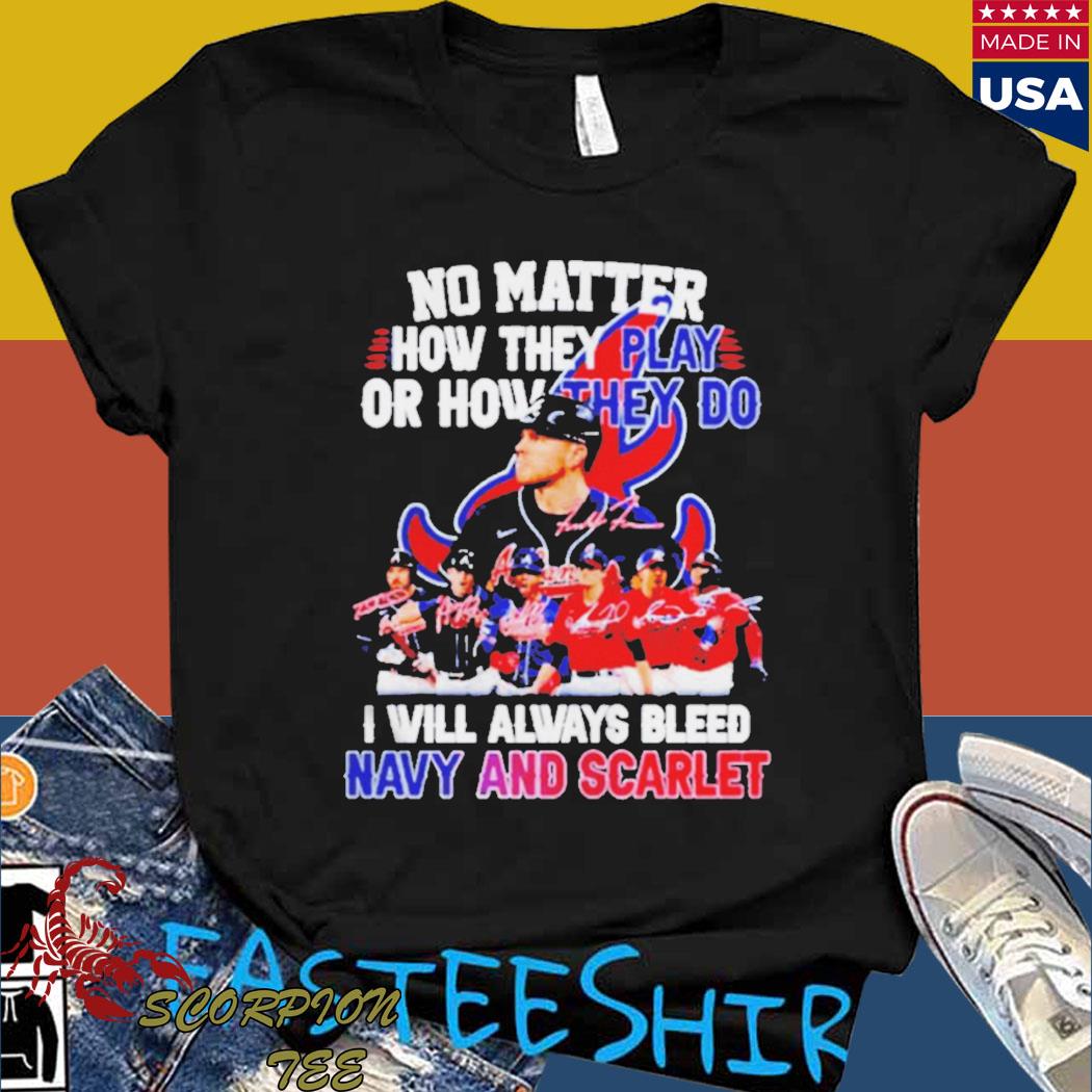 Official Atlanta braves no matter how they play or how they do I will always bleed navy and scarlet signatures T-shirt