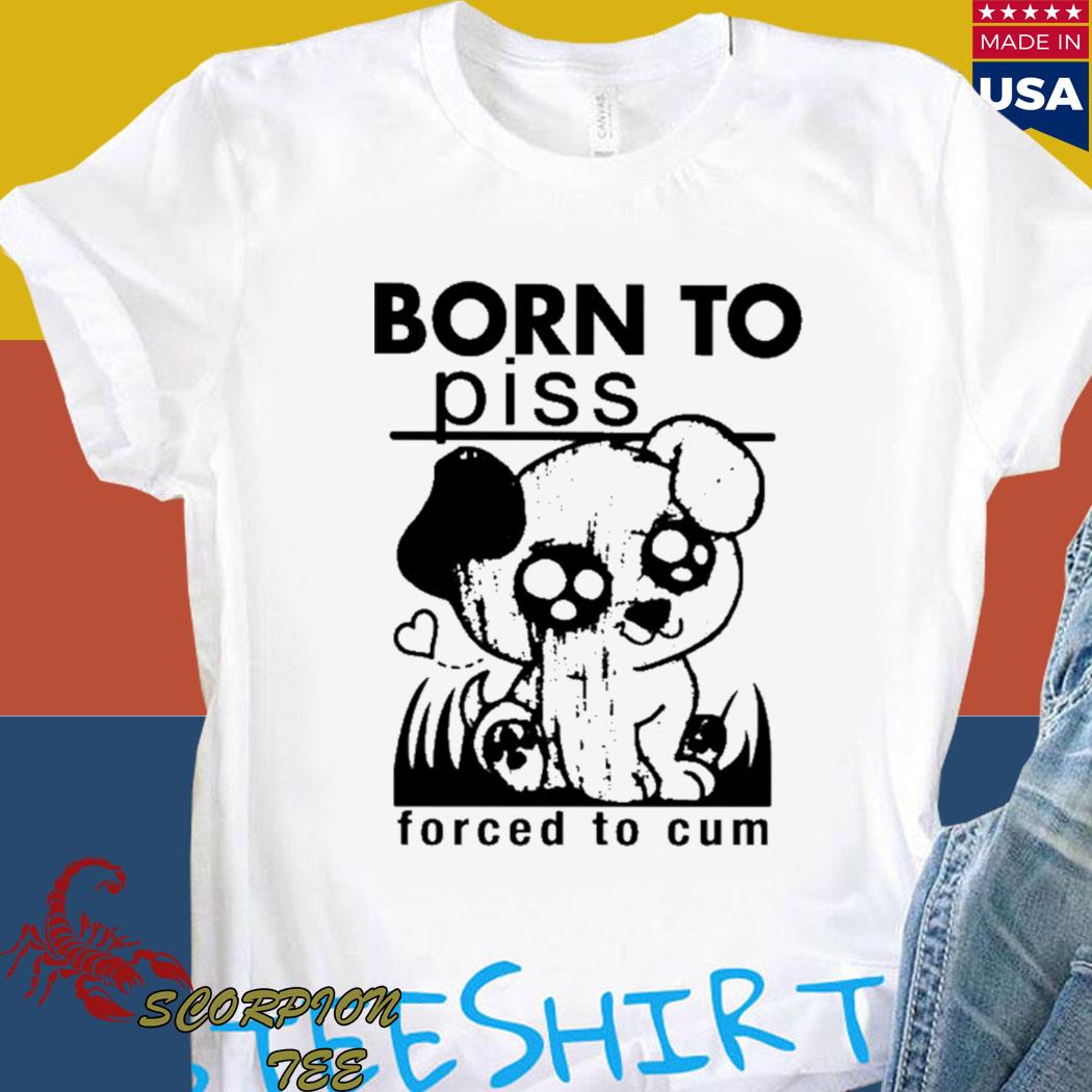 Official Born to piss forced to cum T-shirt