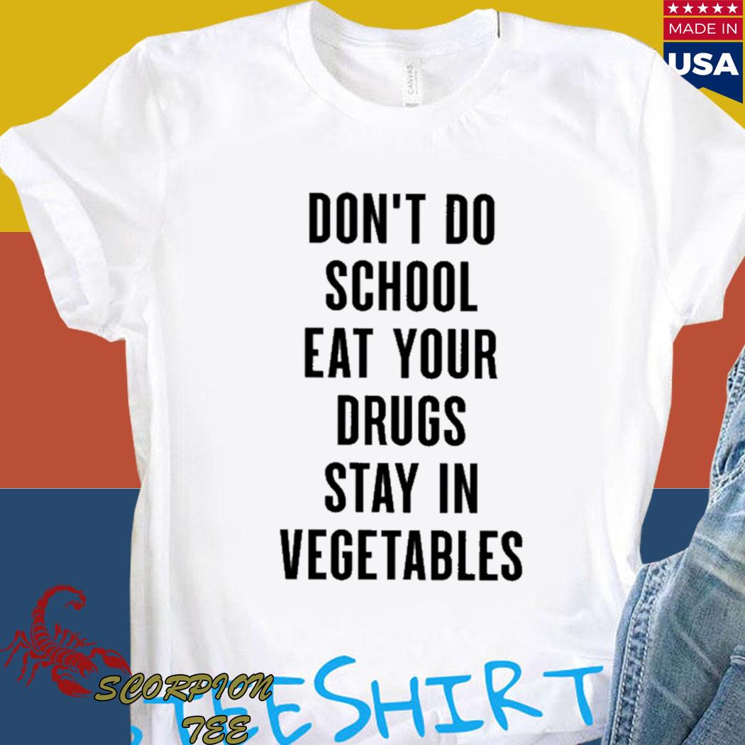 Official Don't do school eat your drugs stay in vegetables T-shirt