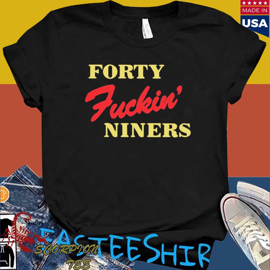 Forty Fuckin Niners Shirt