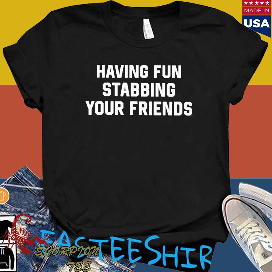 Official Having fun stabbing your friends T-shirt