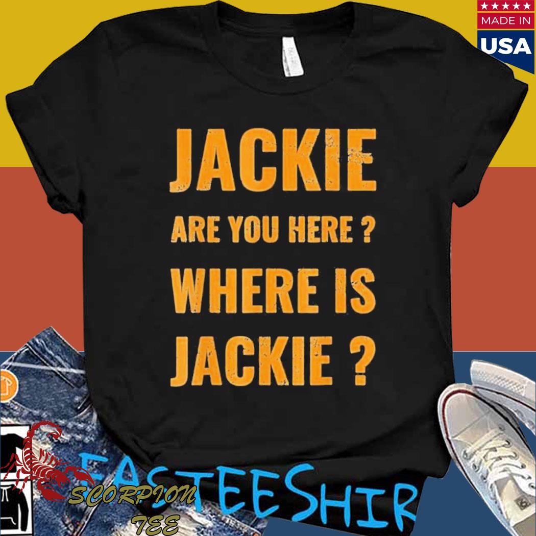 Official Jackie Are You Here Where Is Jackie Shirt