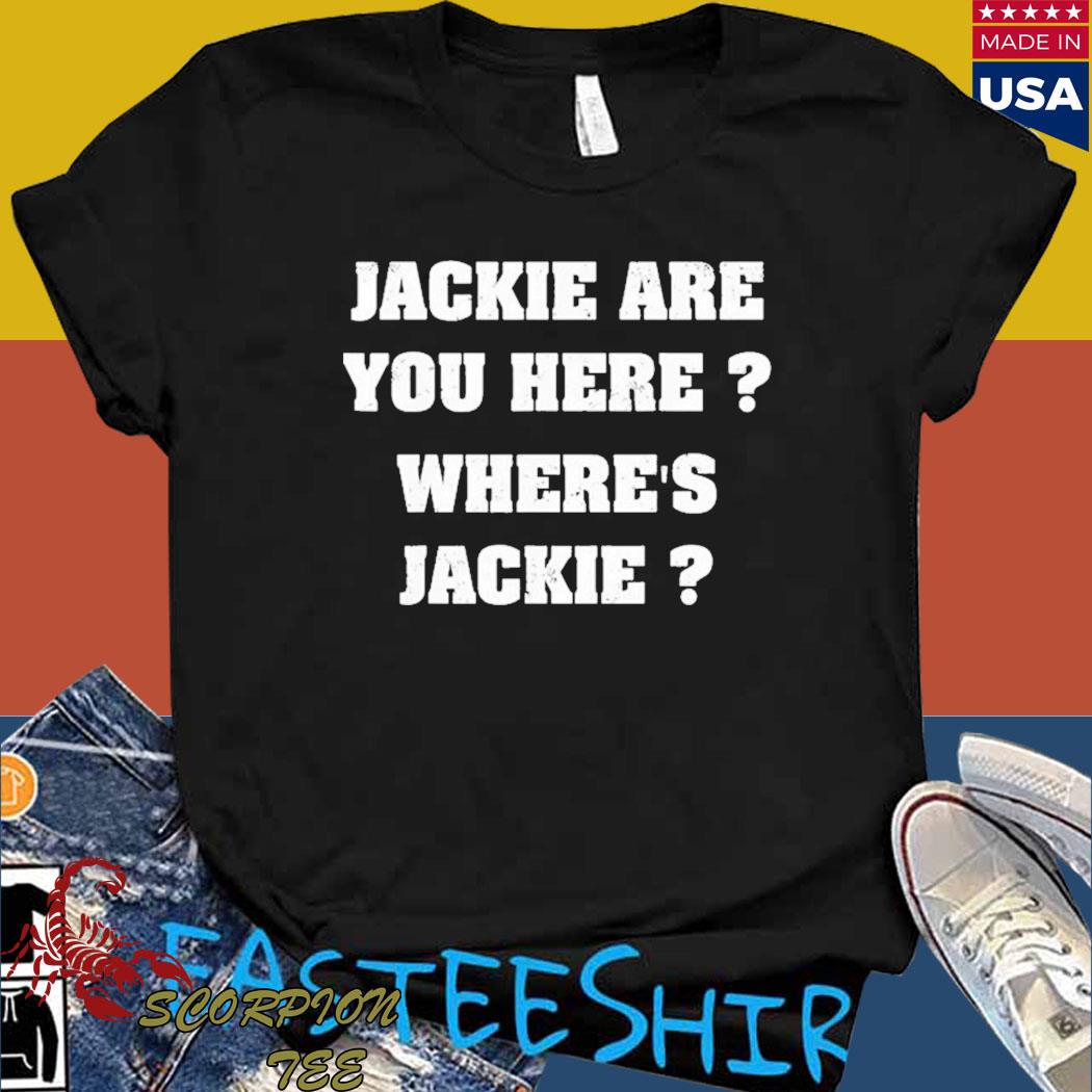 Official Jackie are you here wheres jackie T-shirt