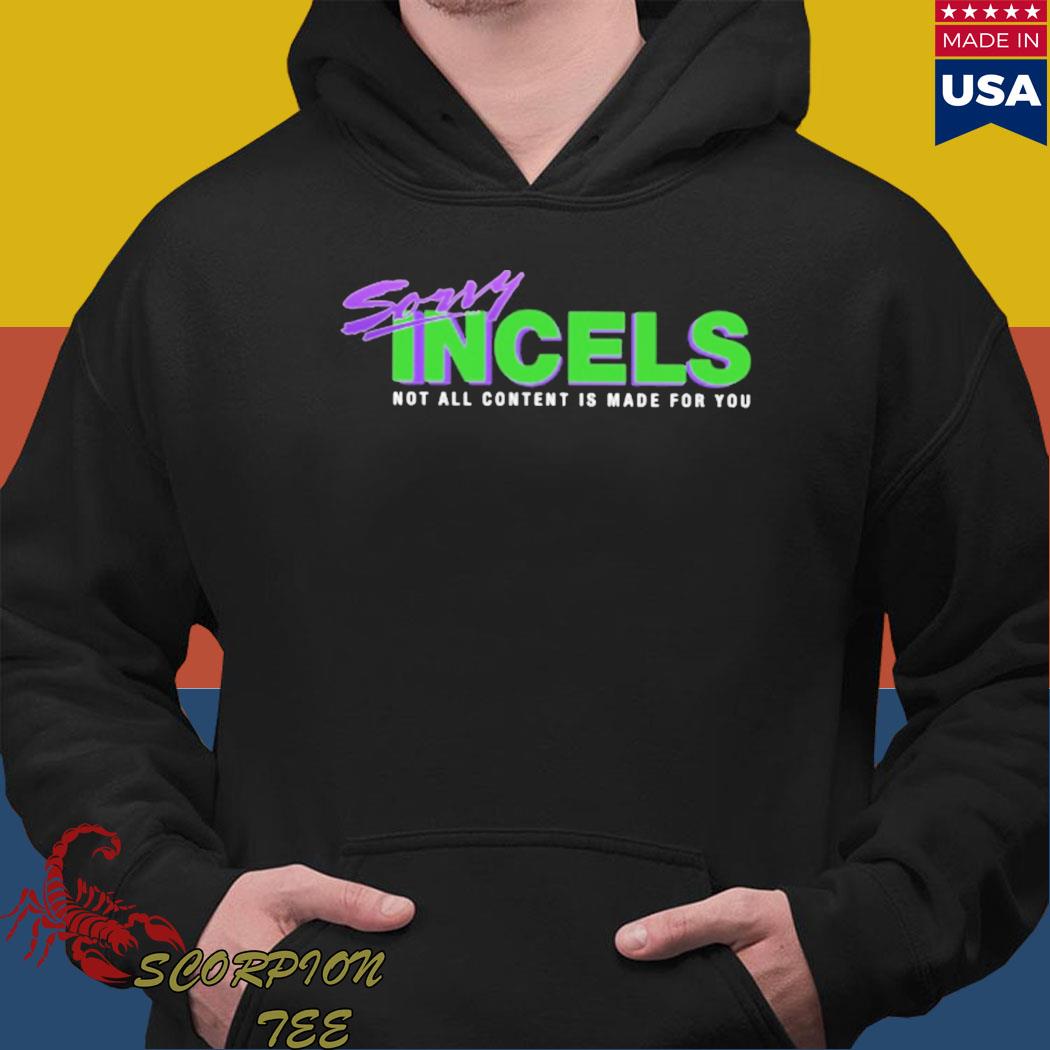 Official Sorry incels not all content is made for you T-s Hoodie