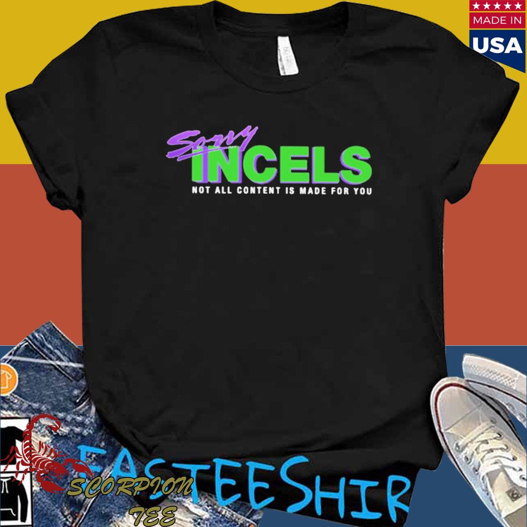 Official Sorry incels not all content is made for you T-shirt