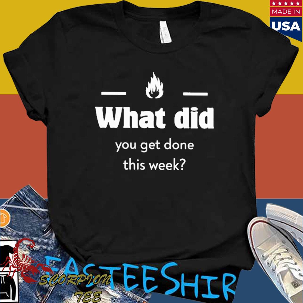 Official What did you get done this week T-shirt