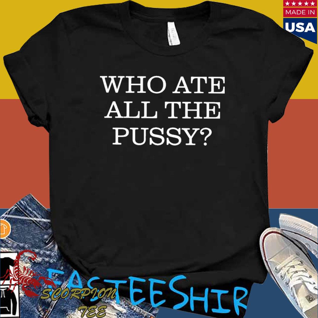 Official Who ate all the pussy T-shirt