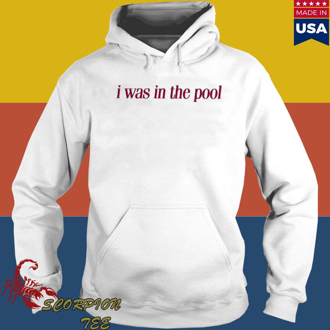 Official I was in the pool Shirt Hoodie