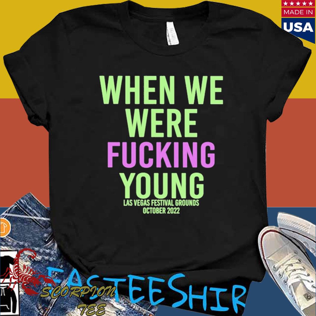 Official When we were fuking young las vegas festival grounds october 2022 Shirt