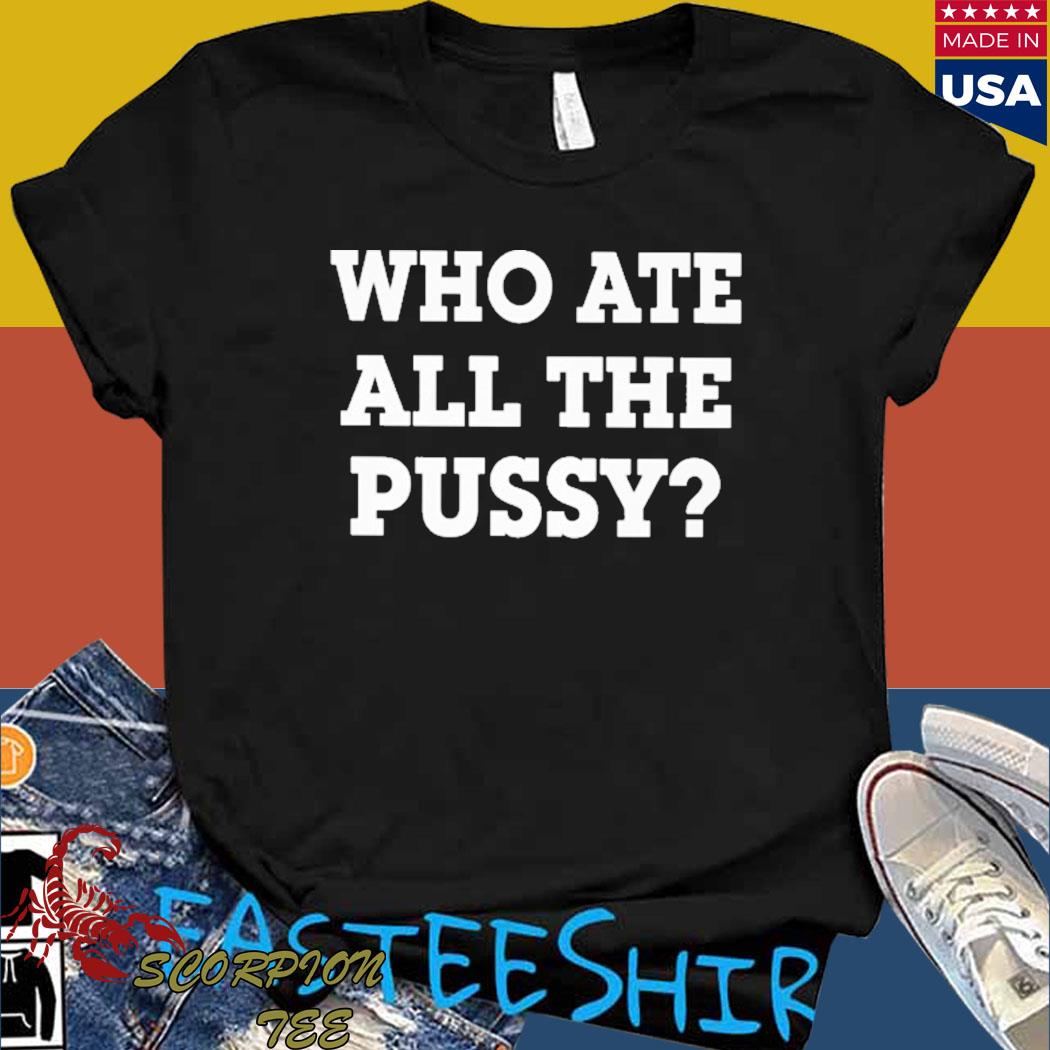 Official Who ate all the pussy Shirt