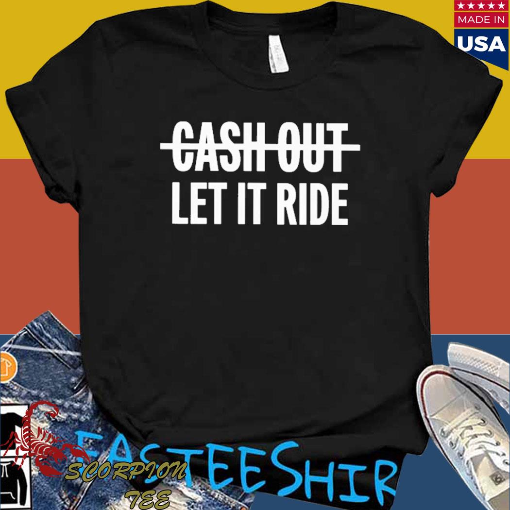 Official cash out let it ride T-shirt