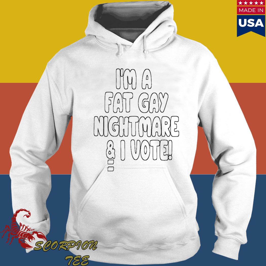 Official I'm a fat gay nightmare I vote T-s Hoodie