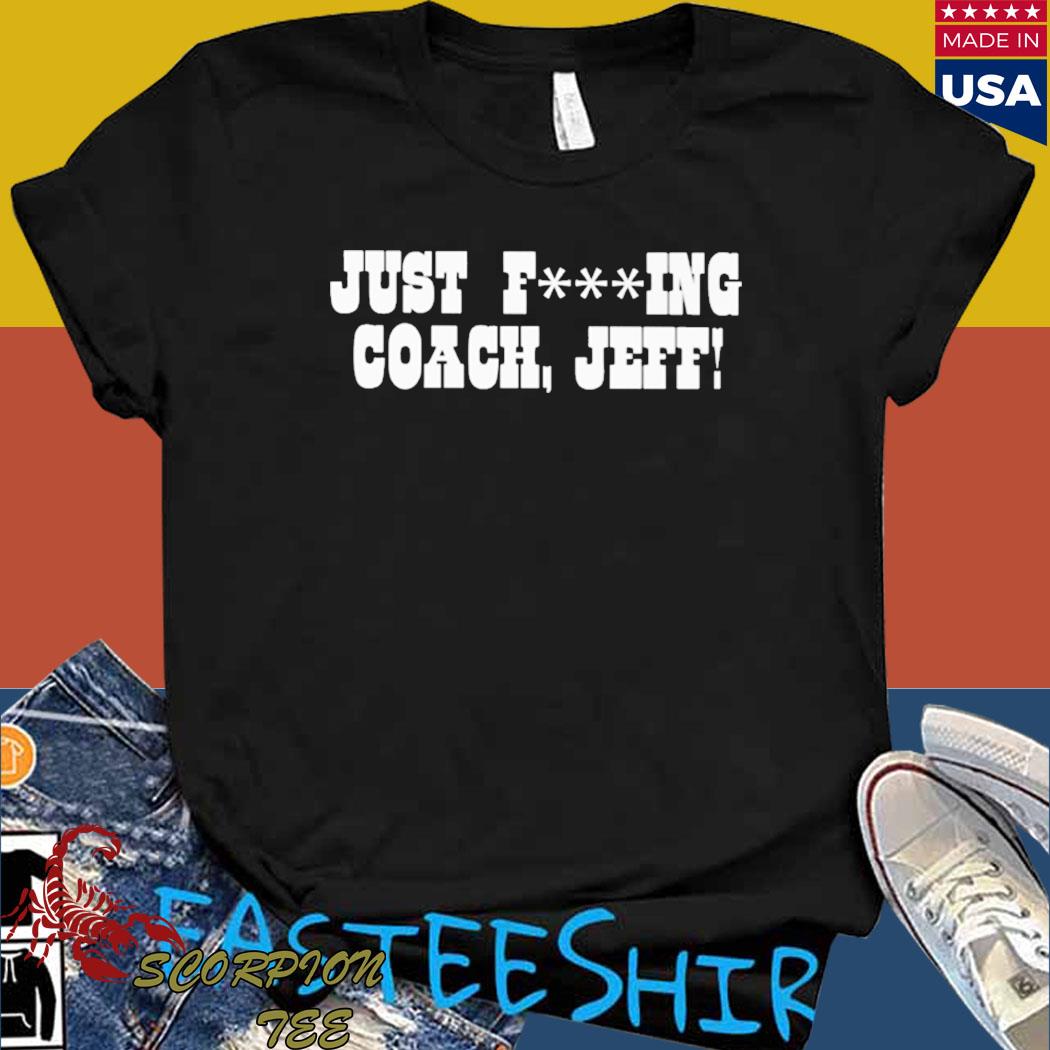 Official Just fucking coach Jeff Shirt