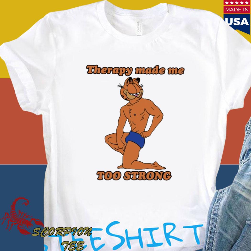 Official Therapy made me too strong T-shirt
