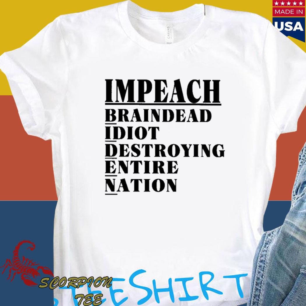 Official Impeach braindead idiot destroying entire nation T-shirt