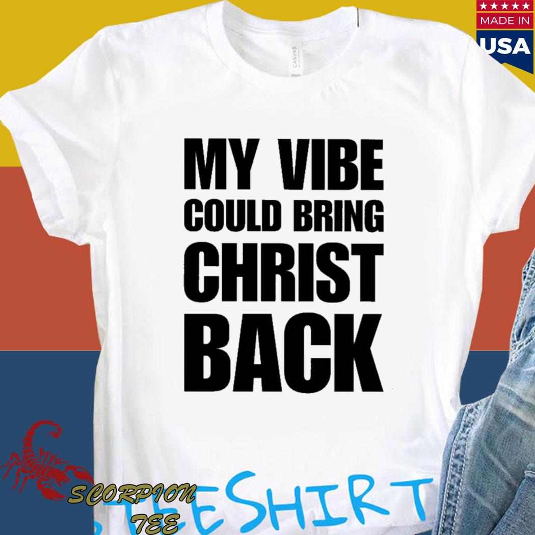 Official My vibe could bring christ back T-shirt