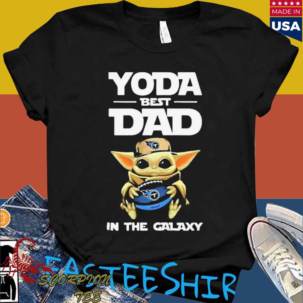 Official yoda best dad in the galaxy Tennessee Titans Football NFL T-shirt,  hoodie, tank top, sweater and long sleeve t-shirt