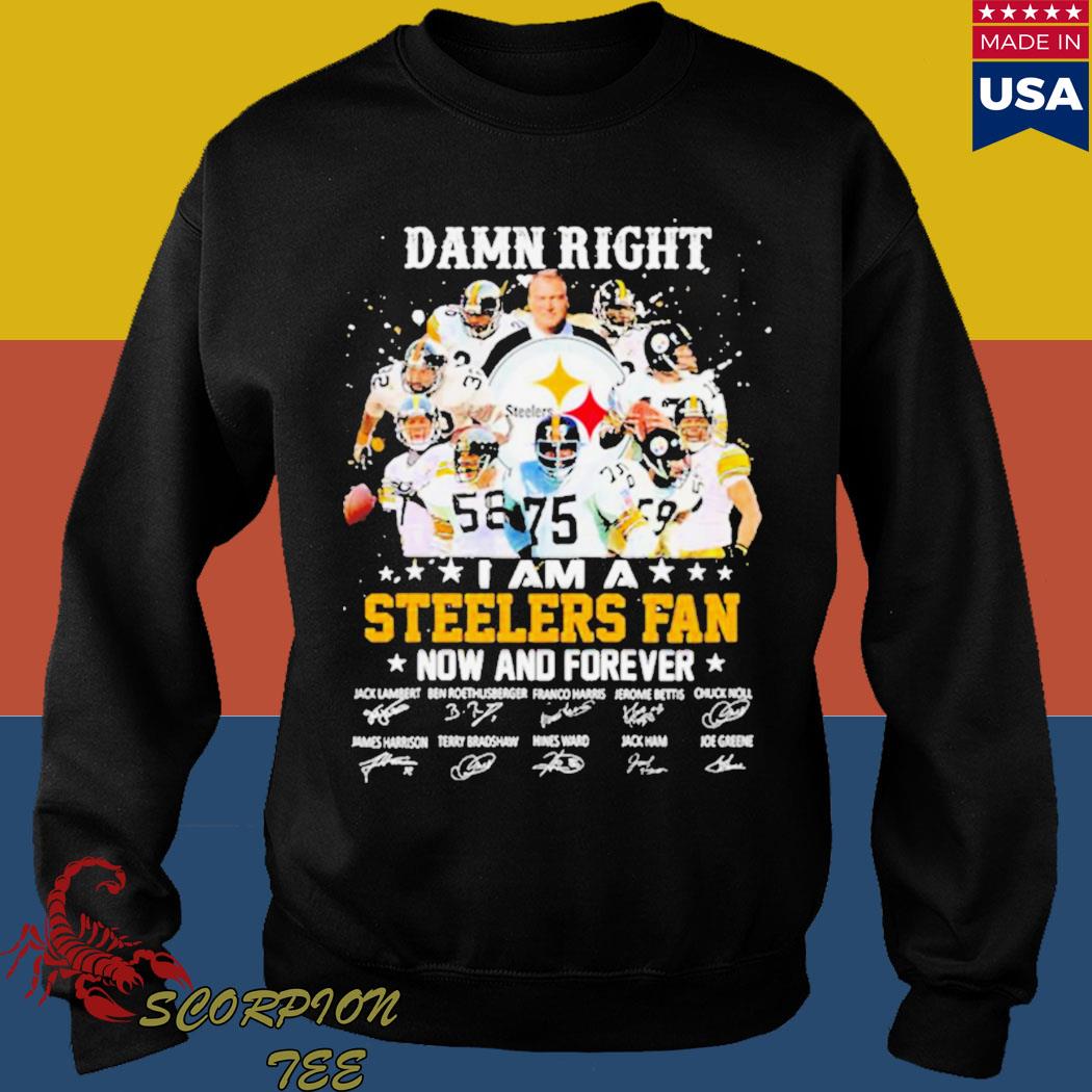 Pittsburgh Steelers Damn right I am a Steelers fan now and forever  signature T-shirt