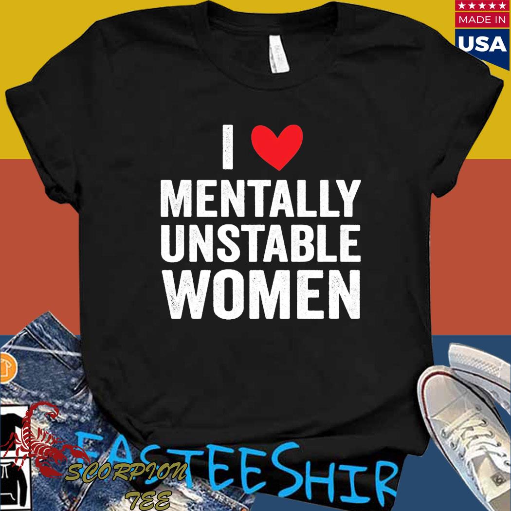 Official i love mentally unstable women T-shirt