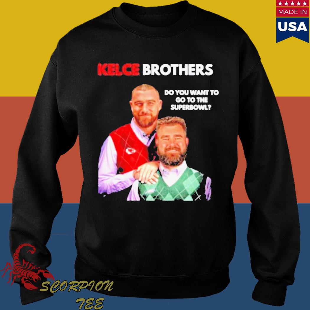 Best Kelce Brothers Do You Want To Go To The Super Bowl Shirt Hoodie