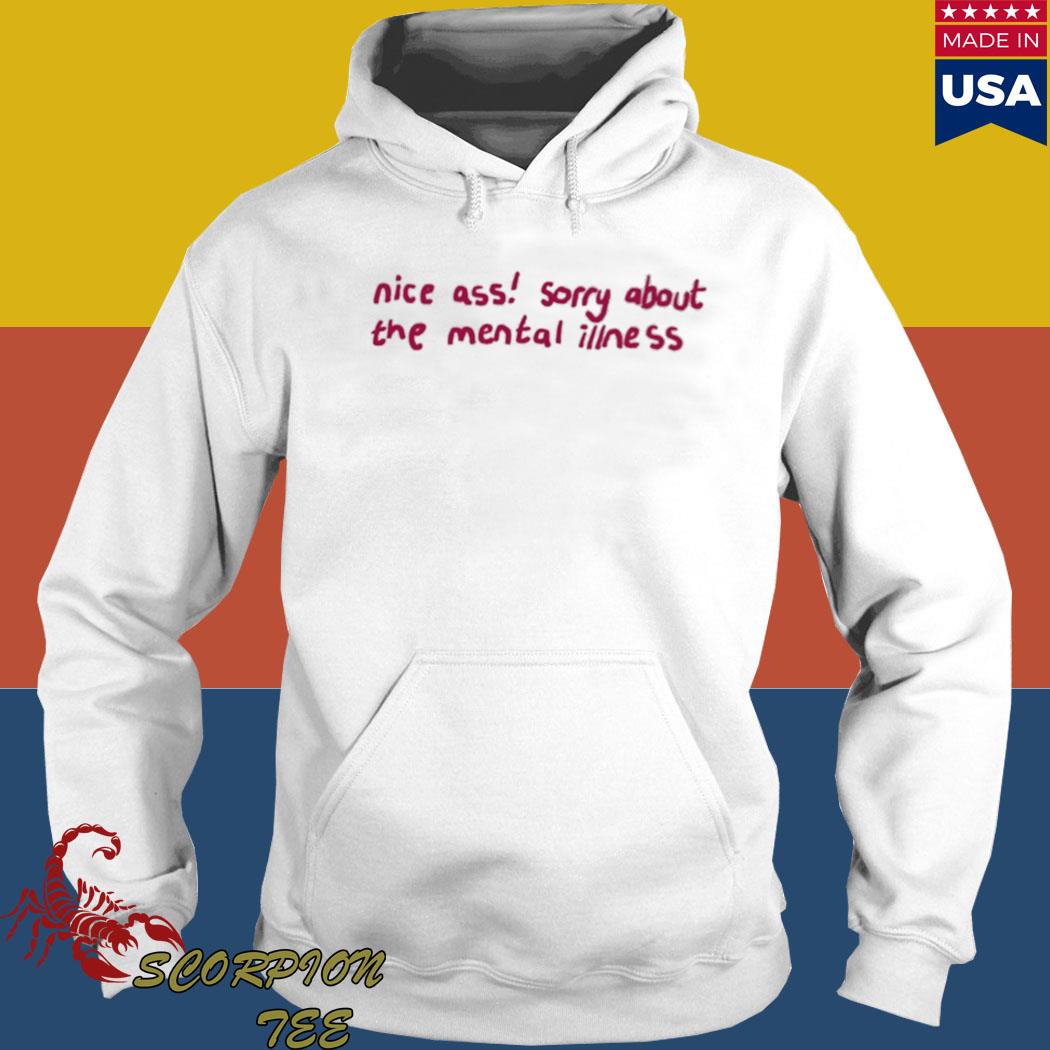 Official nice ass sorry about the mental illness T-s Hoodie