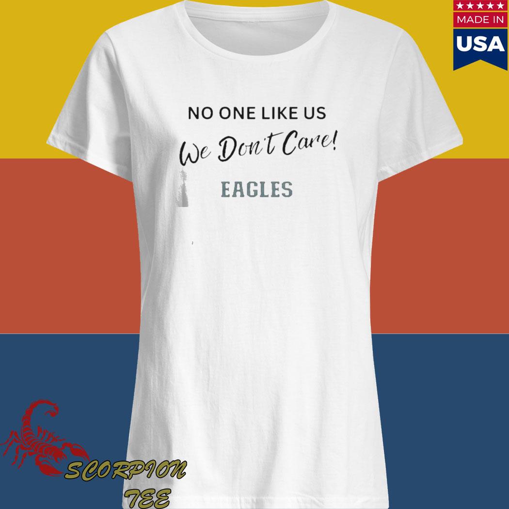 Philadelphia Eagles No One Likes Us We Dont Care Shirt Ladies T-shirt