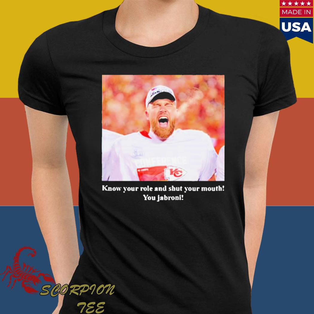 Official Travis Kelce Know Your Role And Shut Your Mouth Jabroni Shirt  Ladies T-shirt