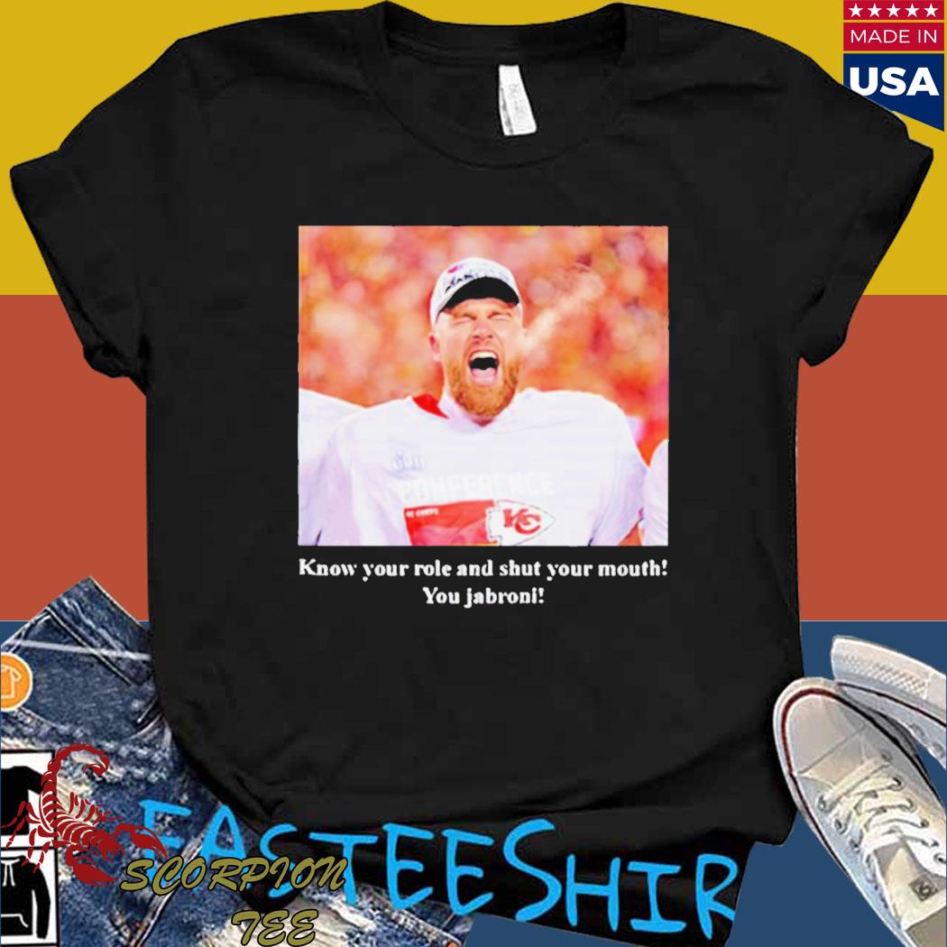 Official Travis Kelce Know Your Role And Shut Your Mouth Jabroni Shirt  Ladies T-shirt