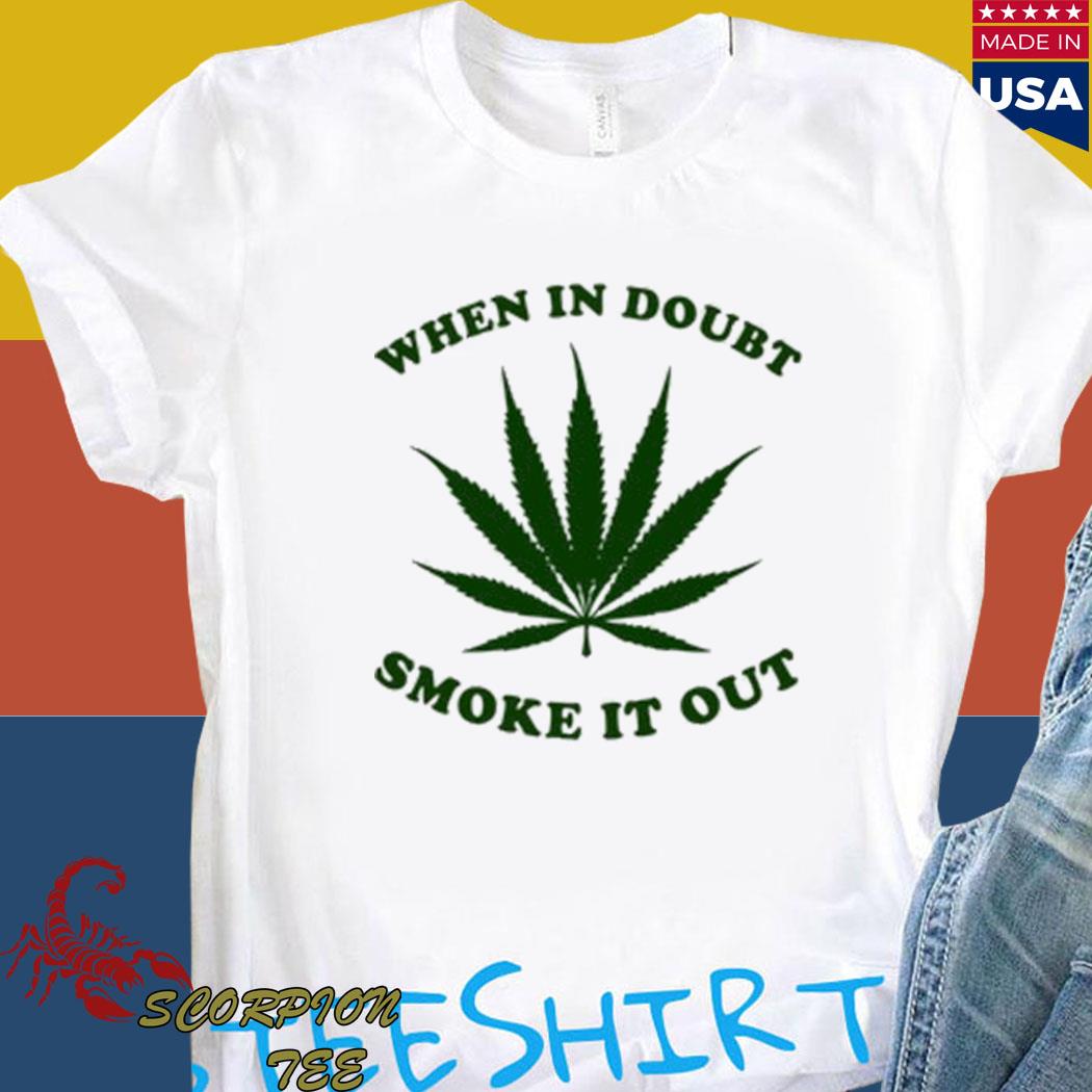 When In Doubt, Smoke It Out. T-Shirts