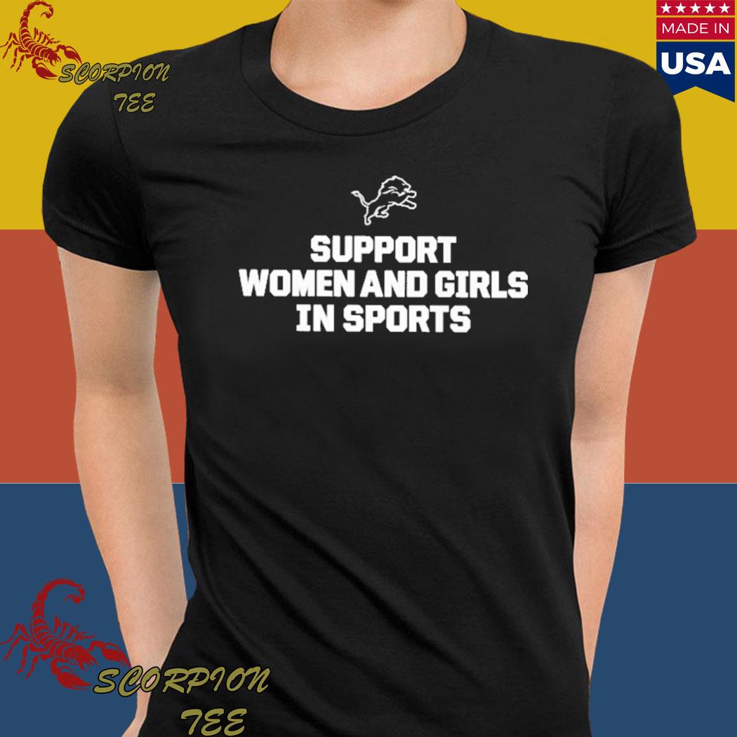 Detroit Lions support women and girls in sports T-shirt, hoodie, sweater,  long sleeve and tank top