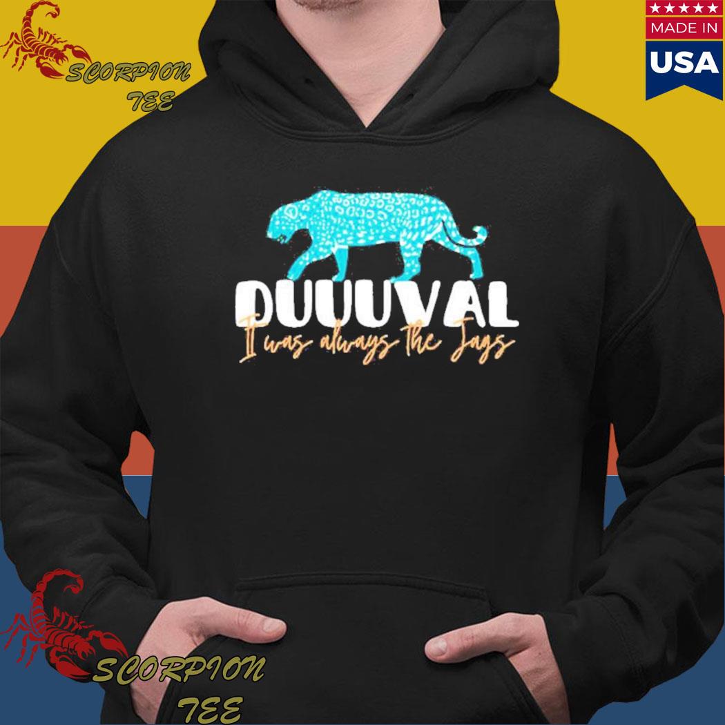 Jaguars Duuuval it was always the jags shirt, hoodie, sweater