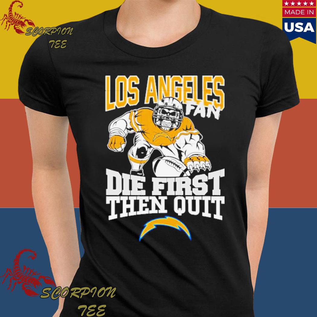 Los Angeles chargers fan die first then quit shirt, hoodie, sweater, long  sleeve and tank top