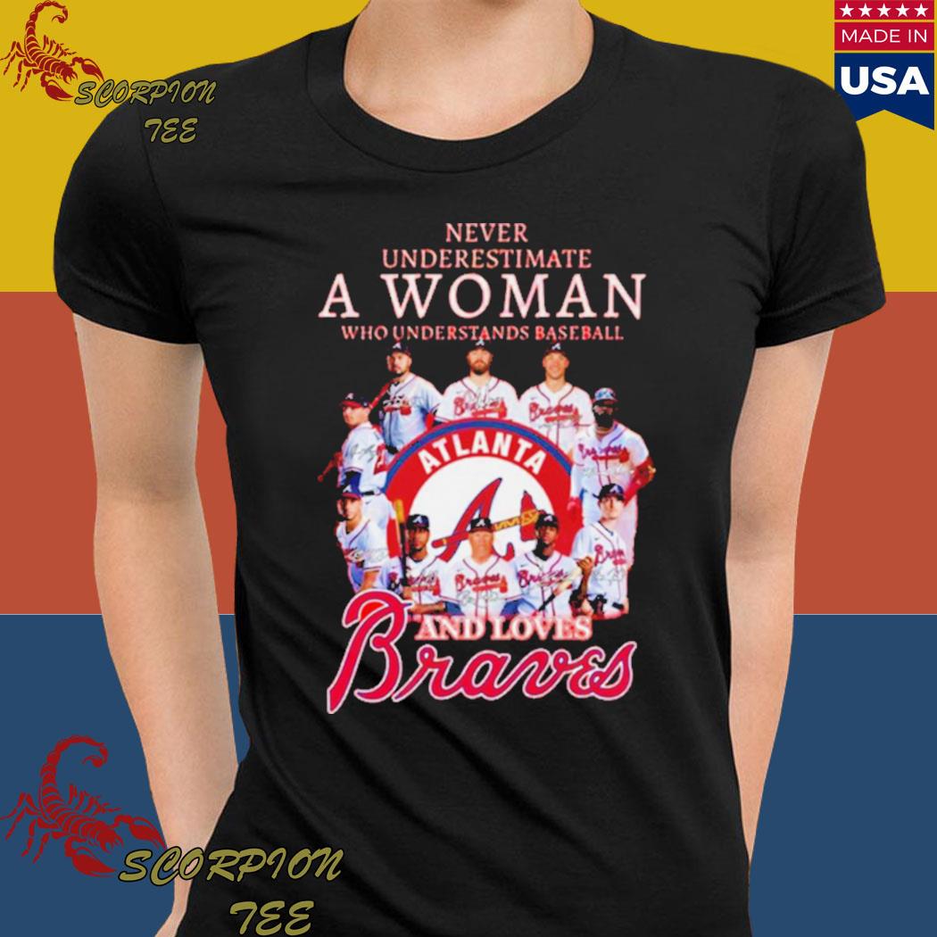 Never Underestimate A Woman Who Understands Baseball And Love Atlanta Braves  T-Shirt, hoodie, sweater, long sleeve and tank top