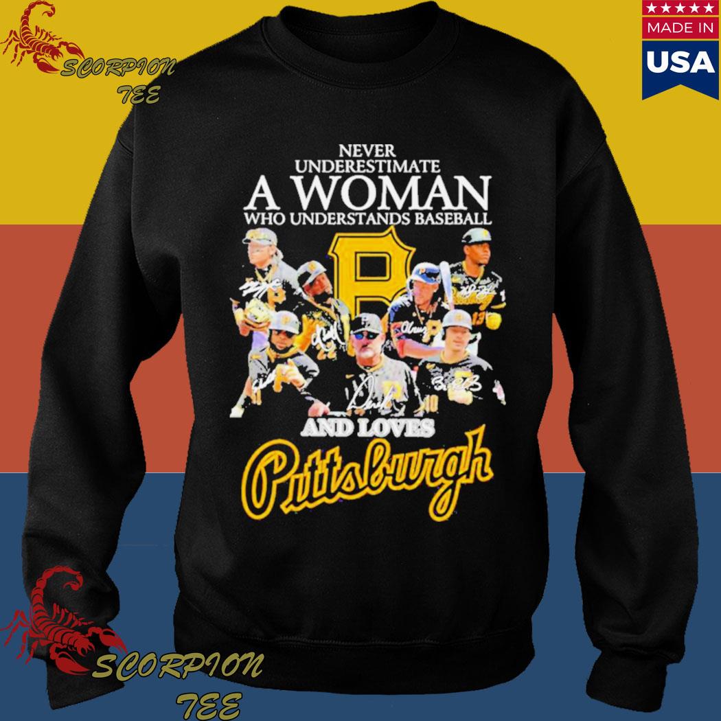 Never underestimate a woman who understands baseball and loves Pittsburgh  Pirates signatures shirt, hoodie, sweater, long sleeve and tank top