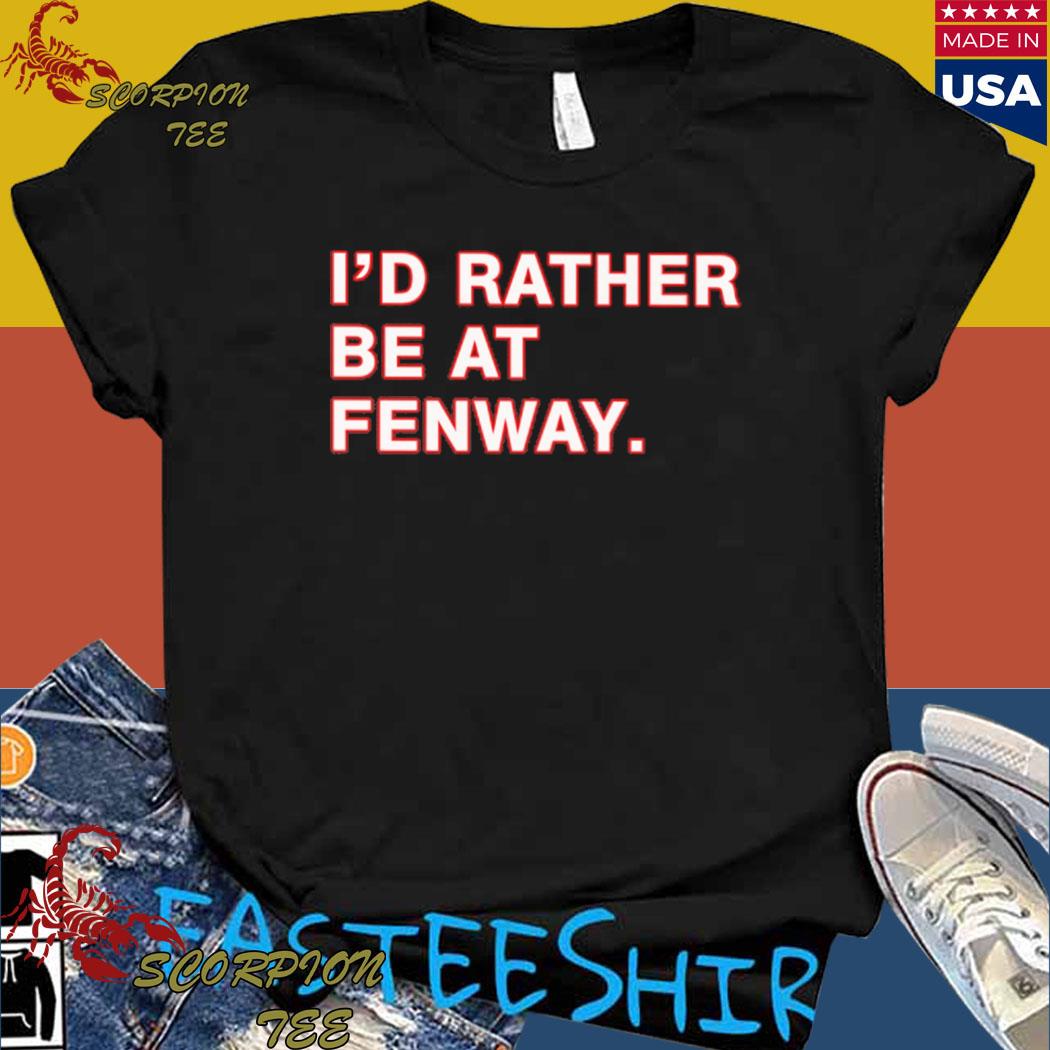 Official I'd Rather Be At Fenway Tee Shirt - Shirtnewus