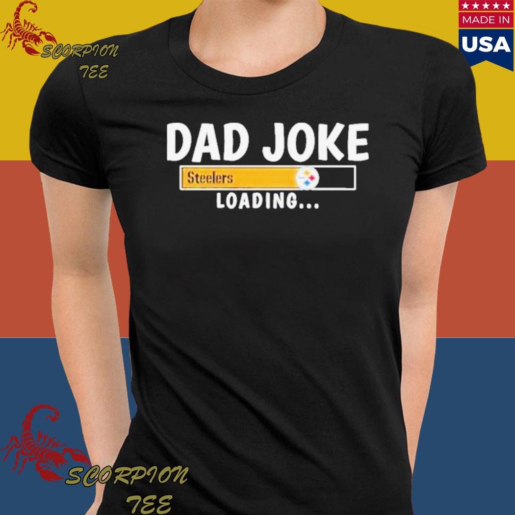 Official pittsburgh Steelers dad joke Steelers loading T-shirt