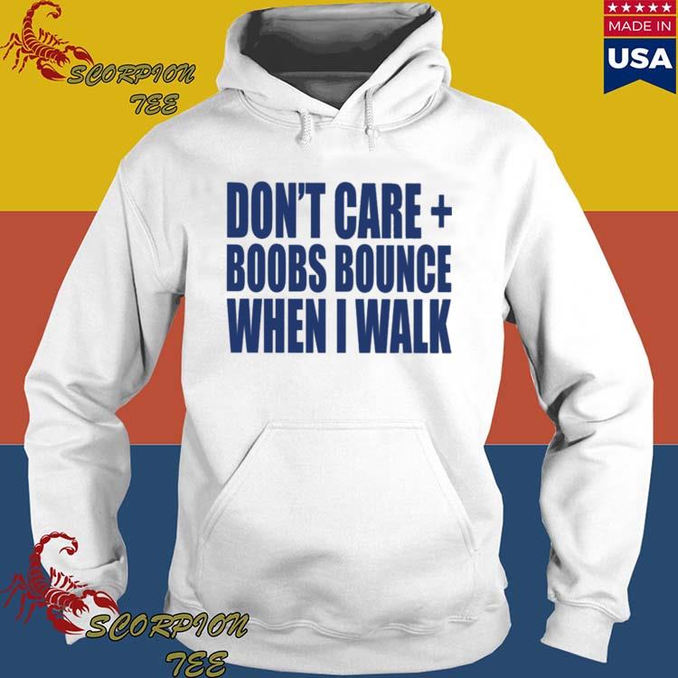 Official don't care boobs bounce when I walk T-shirts, hoodie, tank top,  sweater and long sleeve t-shirt